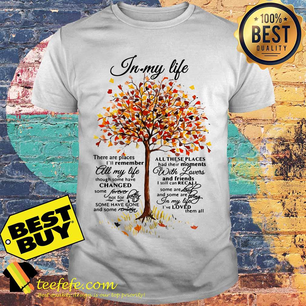 In my life there are places I'll remember all my life shirt In my life there are places I'll remember all my life shirt