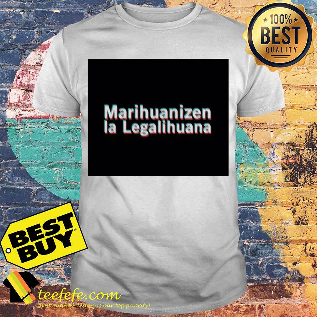 Marihuanizen La Legalihuana shirt Marihuanizen La Legalihuana shirt