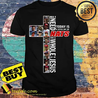 All I need today is a little bit of Nats and a whole lot of Jesus shirt