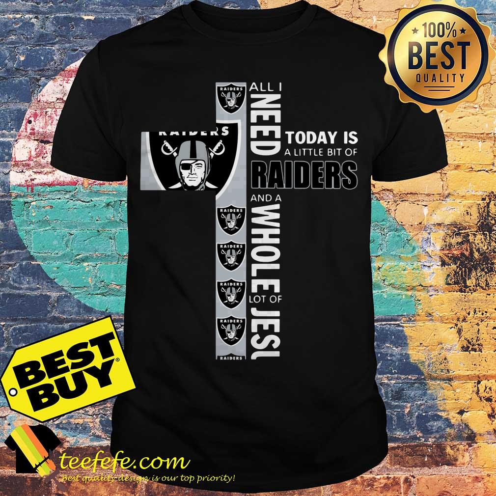 All I need today is a little bit of Raiders and a whole lot of Jesus shirt All I need today is a little bit of Raiders and a whole lot of Jesus shirt