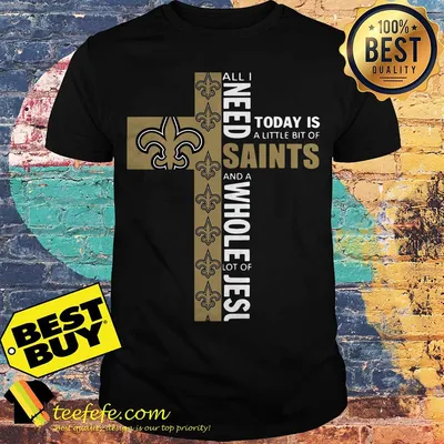 All I need today is a little bit of Saints and a whole lot of Jesus shirt
