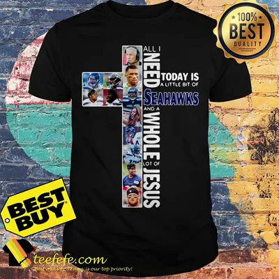 All I need today is a little bit of Seahawks and a whole lot of Jesus shirt