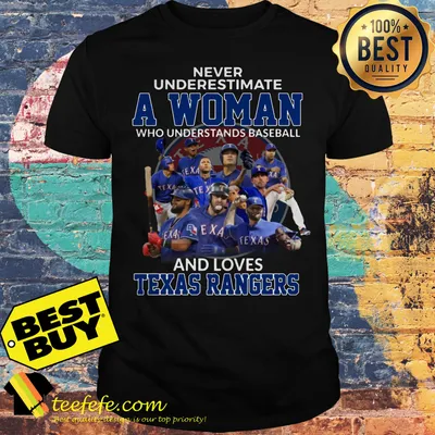 Never underestimate a woman who understands baseball and loves Rangers shirt