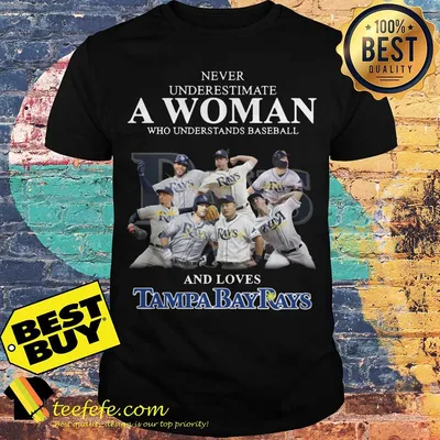 Never underestimate a Woman who understands baseball and loves Tampa Bay Rays shirt