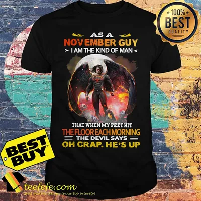 As a November Guy I Am The Kind Of Man That When My Feet Hit The Floor Each Morning shirt