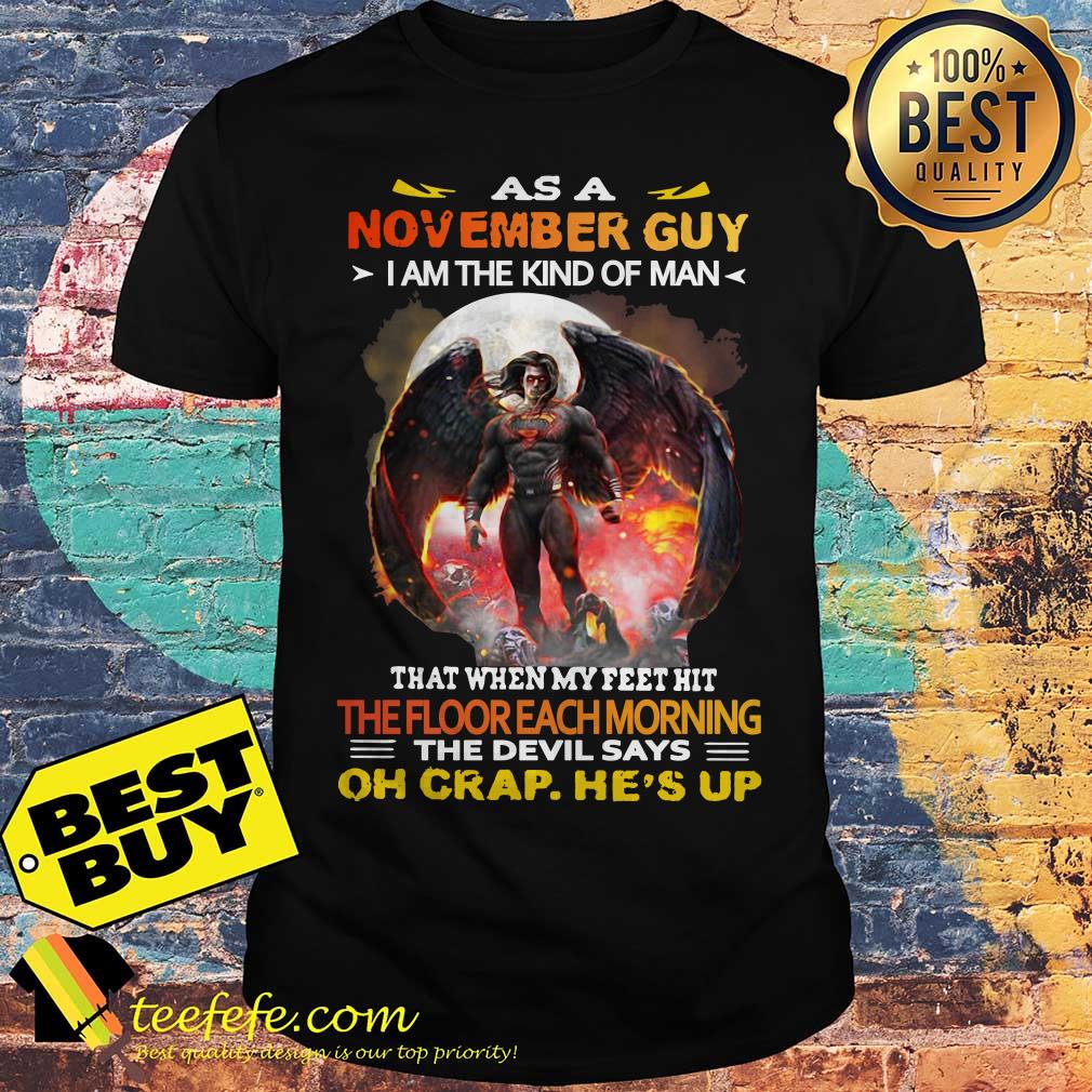As a November Guy I Am The Kind Of Man That When My Feet Hit The Floor Each Morning shirt