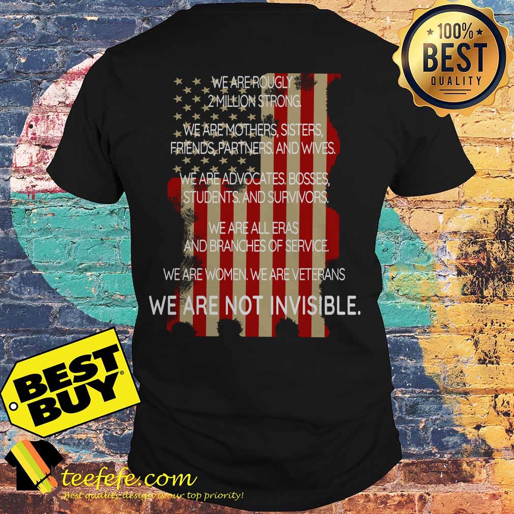 We are roughly 2 million strong We are woman Veterans We are not Invisible shirt
