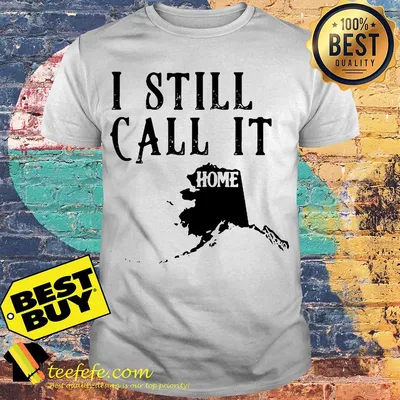 I still call Alaska home shirt