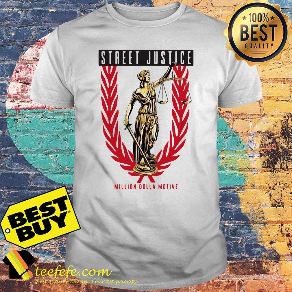 Street justice million Dolla motive shirt