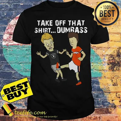Take off that shirt Dumbass Beavis and butthead Denver Broncos shirt