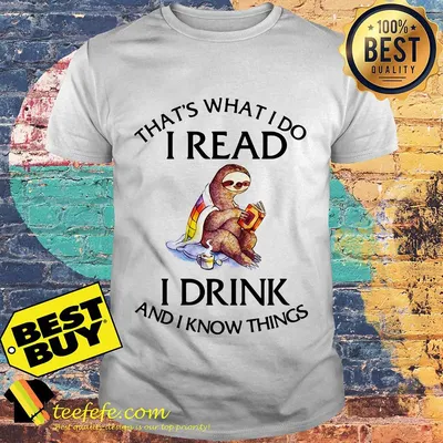That's What I Do I Read I Drink And I Know Things Cozy Sloth Reading and Drinking Tea shirt