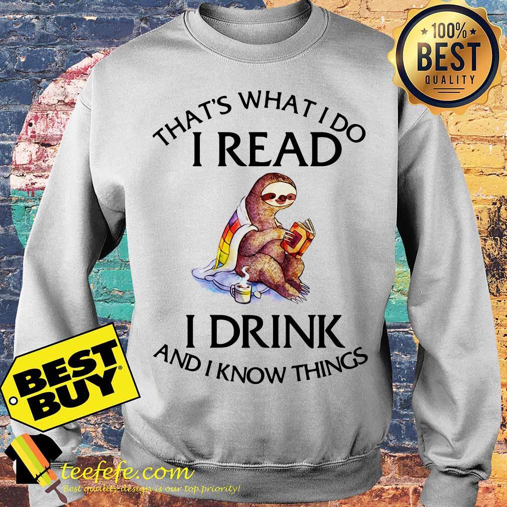 That's What I Do I Read I Drink And I Know Things Cozy Sloth Reading and Drinking Tea sweatshirt