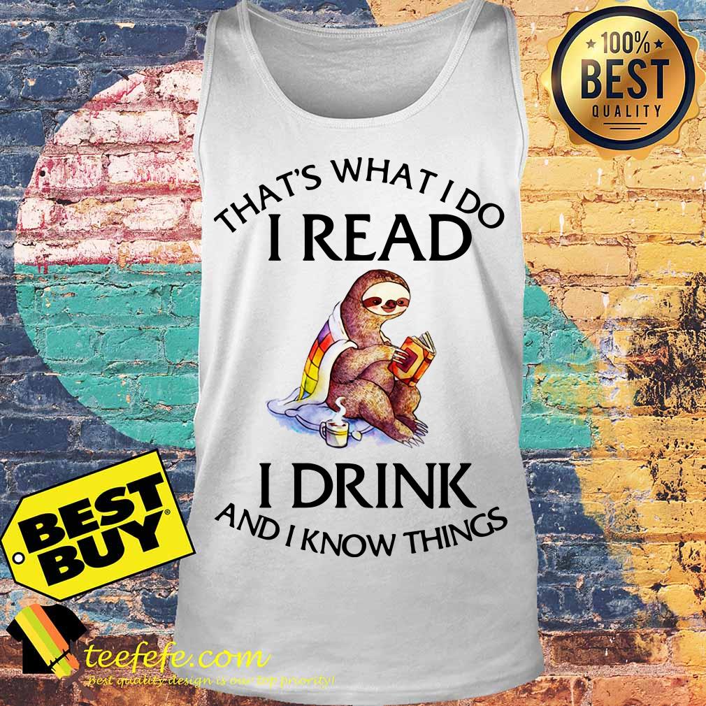 That's What I Do I Read I Drink And I Know Things Cozy Sloth Reading and Drinking Tea tank top