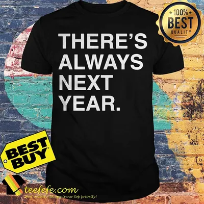 There's always next year shirt
