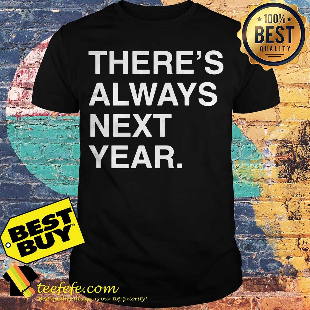 There's always next year shirt There's always next year shirt