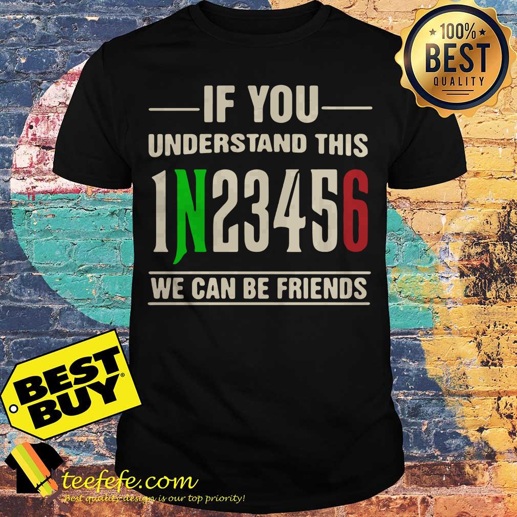If You Understand This 1N23456 We Can Be Friends Shirt If You Understand This 1N23456 We Can Be Friends Shirt