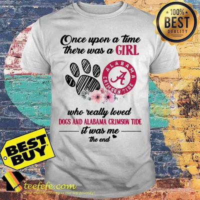 Once upon a time there was a girl who really loved dogs and alabama crimson tide it was me the end shirt