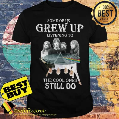Some of us grew up listening to Pink Ployd the cool ones still do shirt