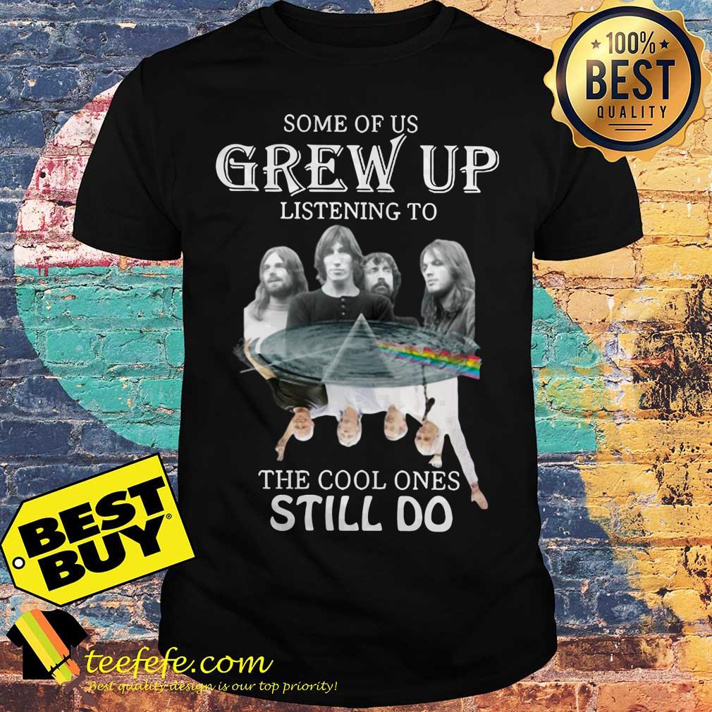 Some of us grew up listening to Pink Ployd the cool ones still do shirt