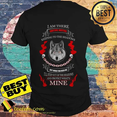 Wolf I am there waiting waiting keeping to the shadows but when you need me shirt
