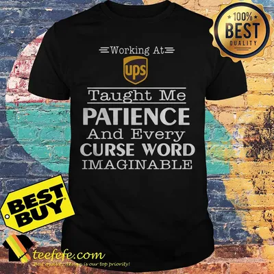 Working at Ups taught me patience and every curse word imaginable shirt