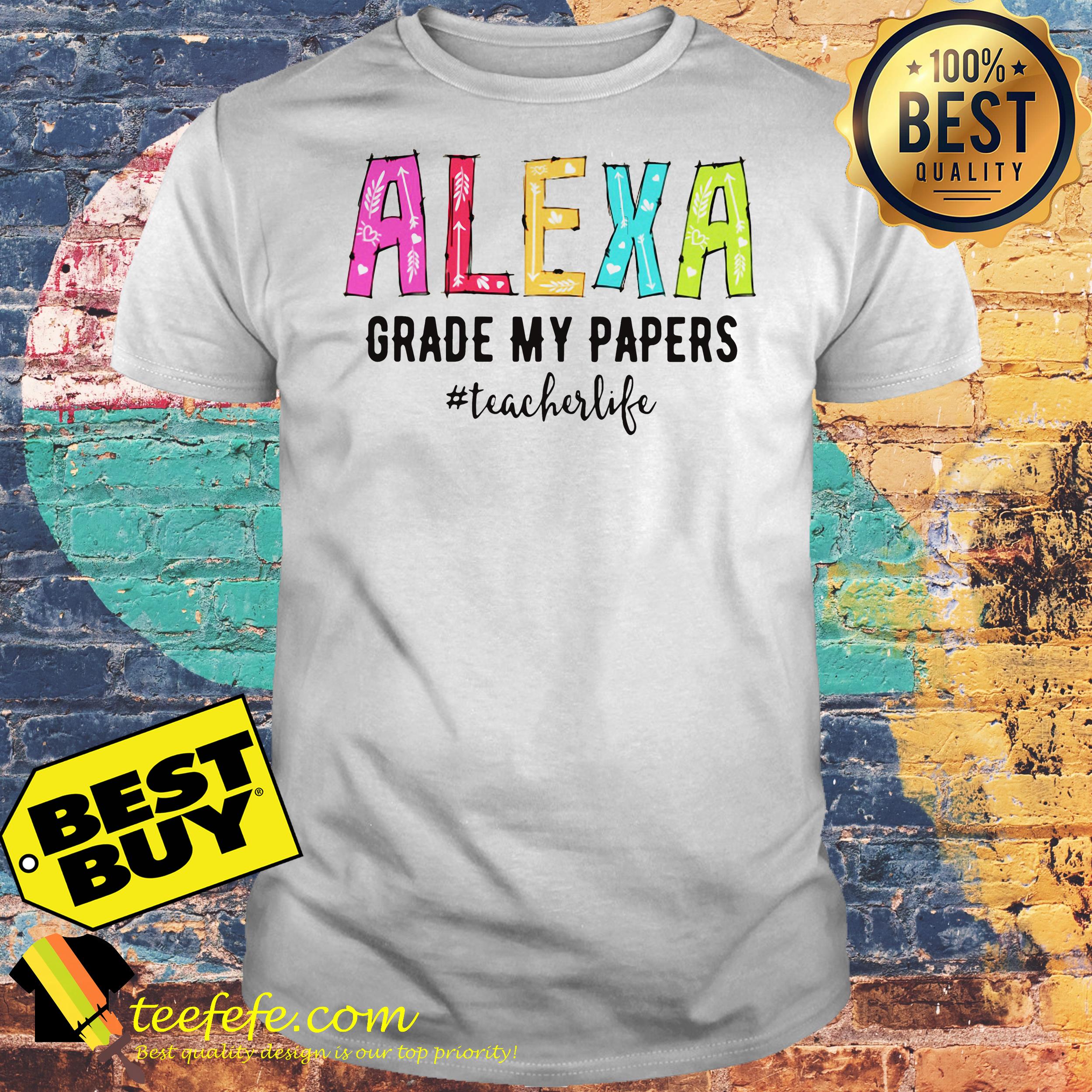Alexa grade my papers #teacherlife shirt
