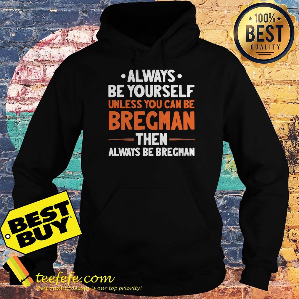 Always be yourself unless you can be Bregman then always be Bregman hoodie