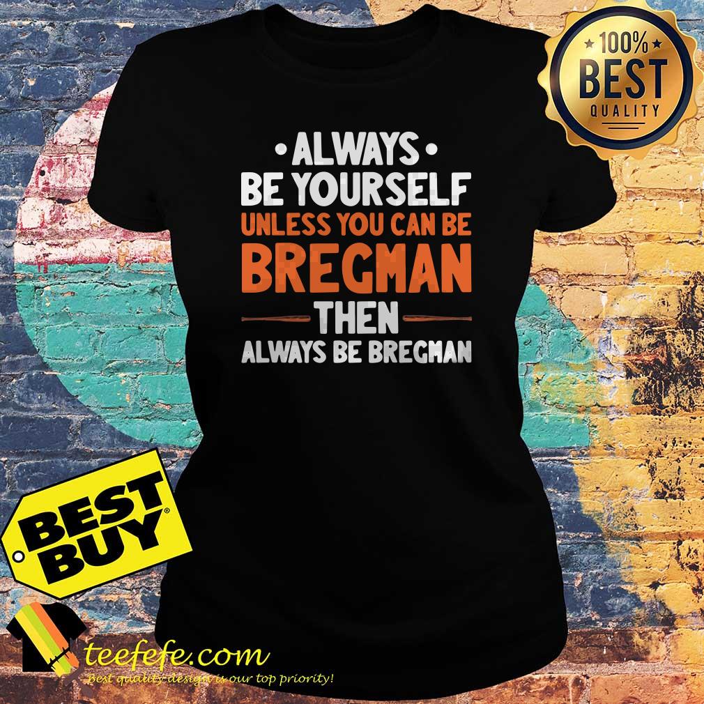 Always be yourself unless you can be Bregman then always be Bregman ladies tee