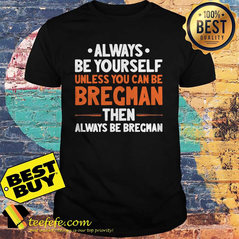 Always be yourself unless you can be Bregman then always be Bregman shirt