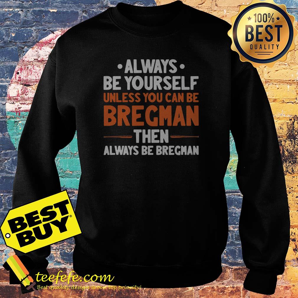 Always be yourself unless you can be Bregman then always be Bregman sweatshirt