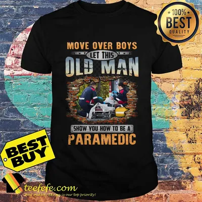 Ambulance move over Boys let this old Man show you how to be a Paramedic shirt