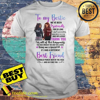 Best friend To my bestie we’ve been friends for so long I can’t remember which shirt