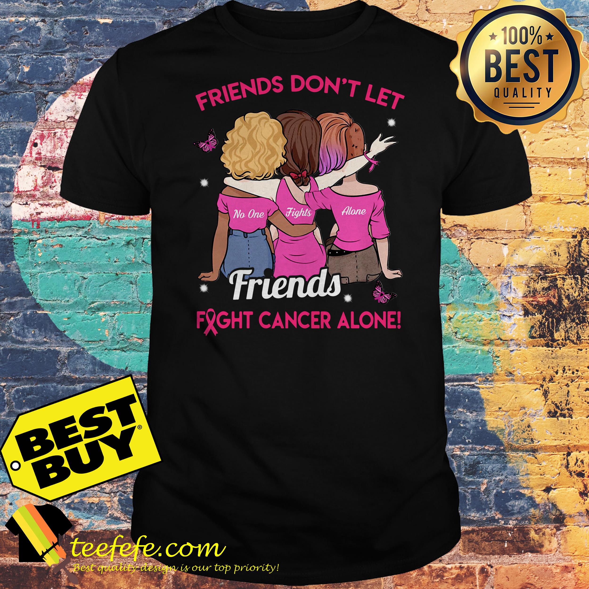 Breast cancer Friend don't let no one fights alone friends fight cancer alone Butterfly shirt