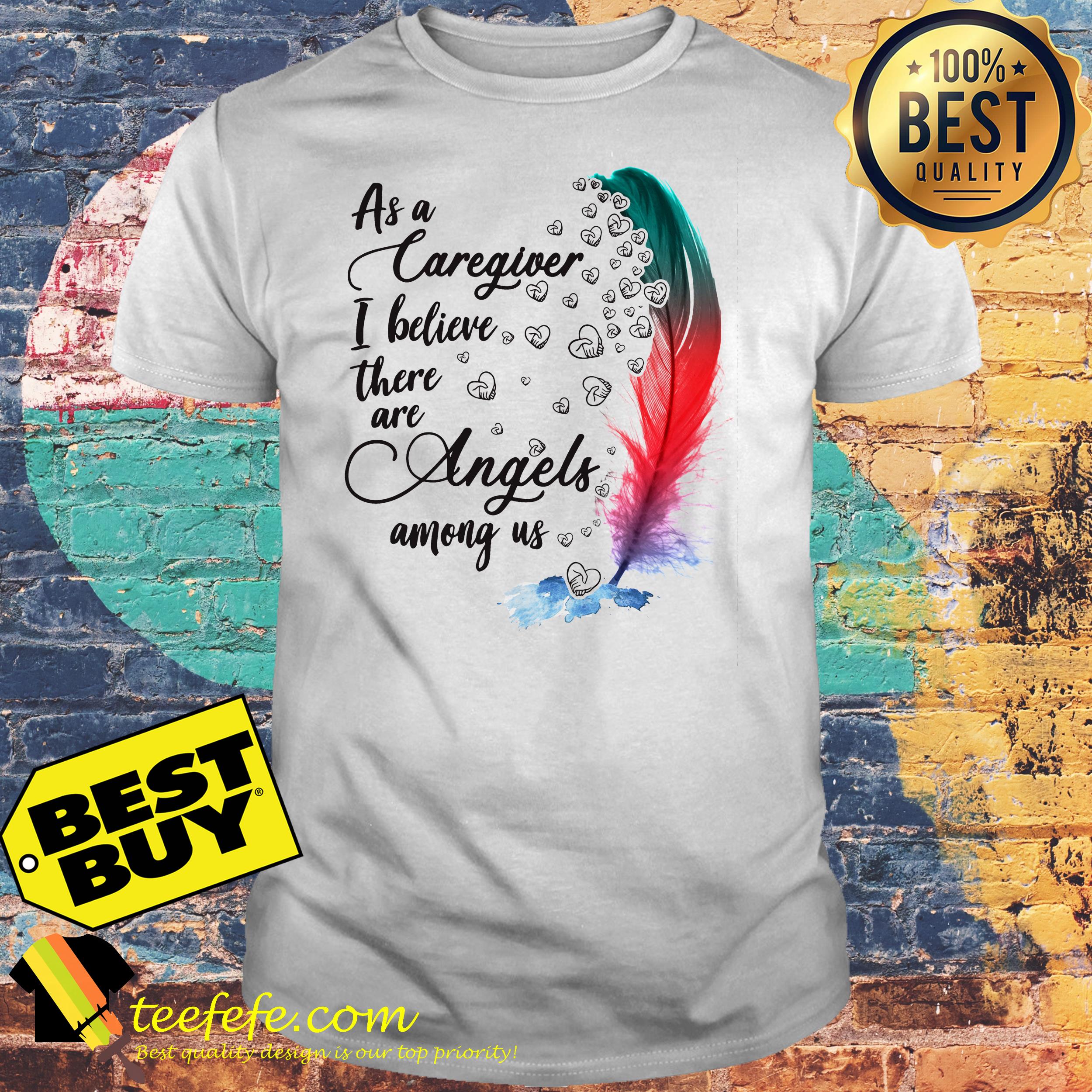 As A Caregiver I Believe There Are Angels Among Us Feather shirt As A Caregiver I Believe There Are Angels Among Us Feather shirt