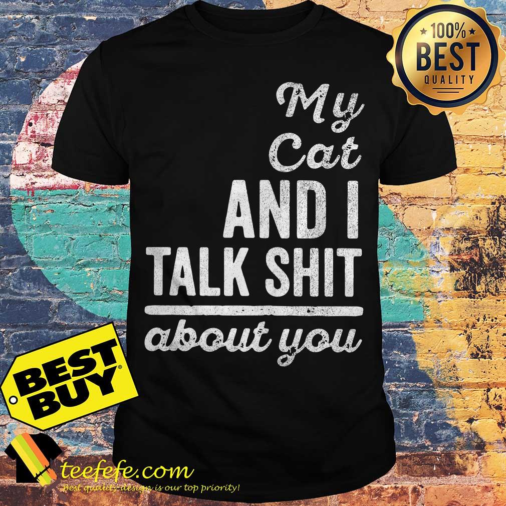 My Cat and I talk shit about you shirt My Cat and I talk shit about you shirt