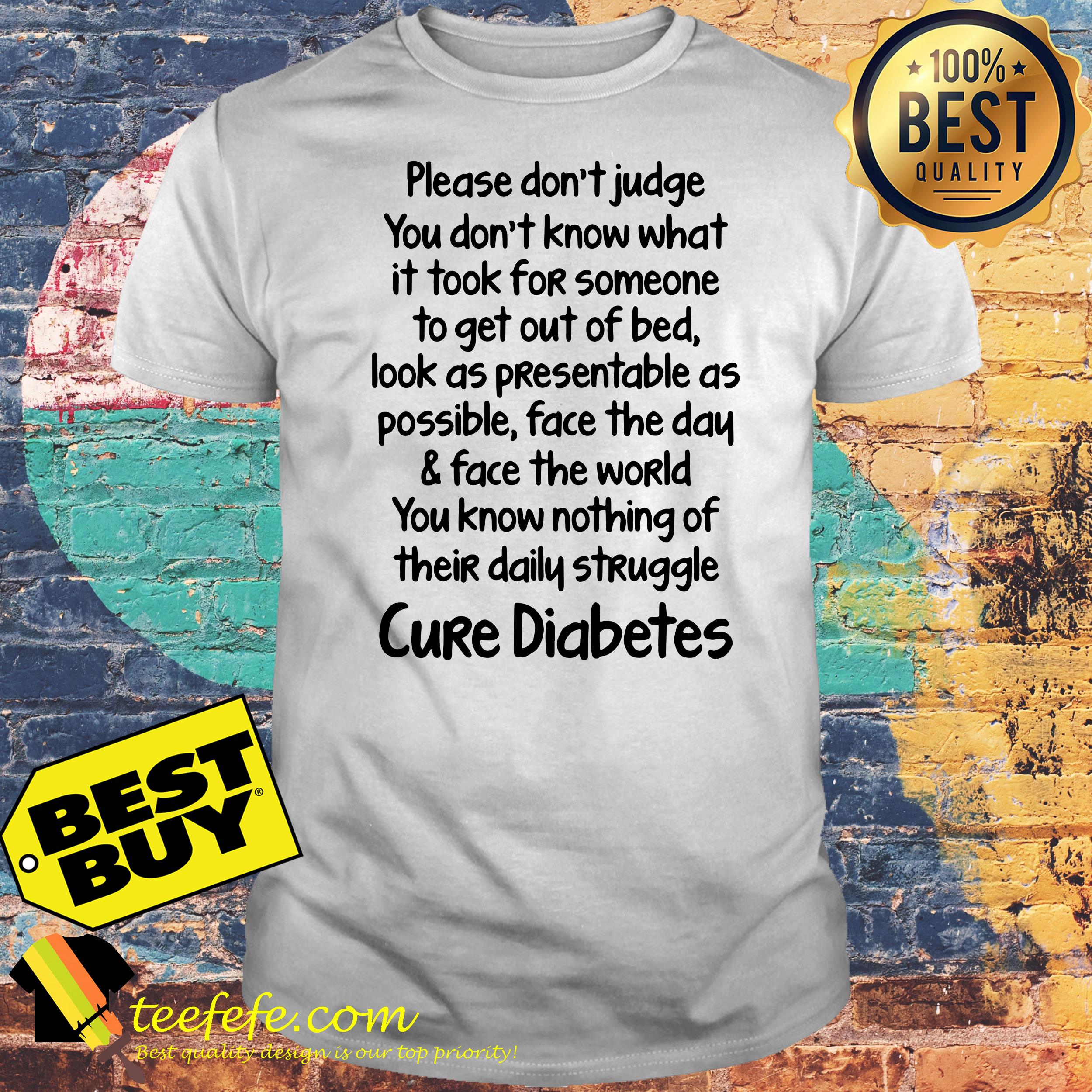 cure-diabetes-please-dont-know-took-someone-get-bed-shirt Cure Diabetes Please don't know what it took for someone to get out of bed shirt