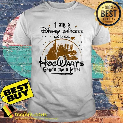 I am a Disney princess unless Hogwarts sends me a letter shirt