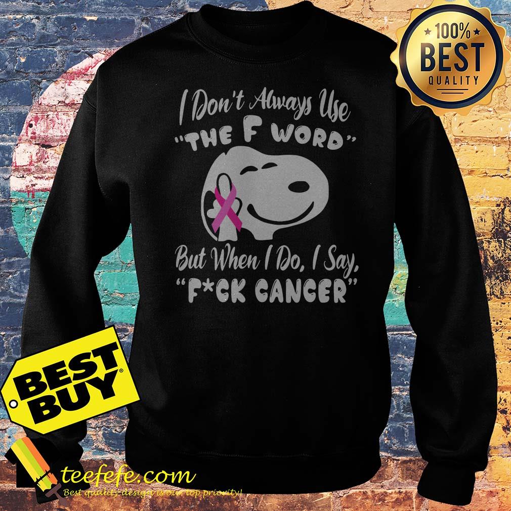 I Don't Always Use The F Word But When I Do I Say Fuck Cancer Snoopy sweatshirt