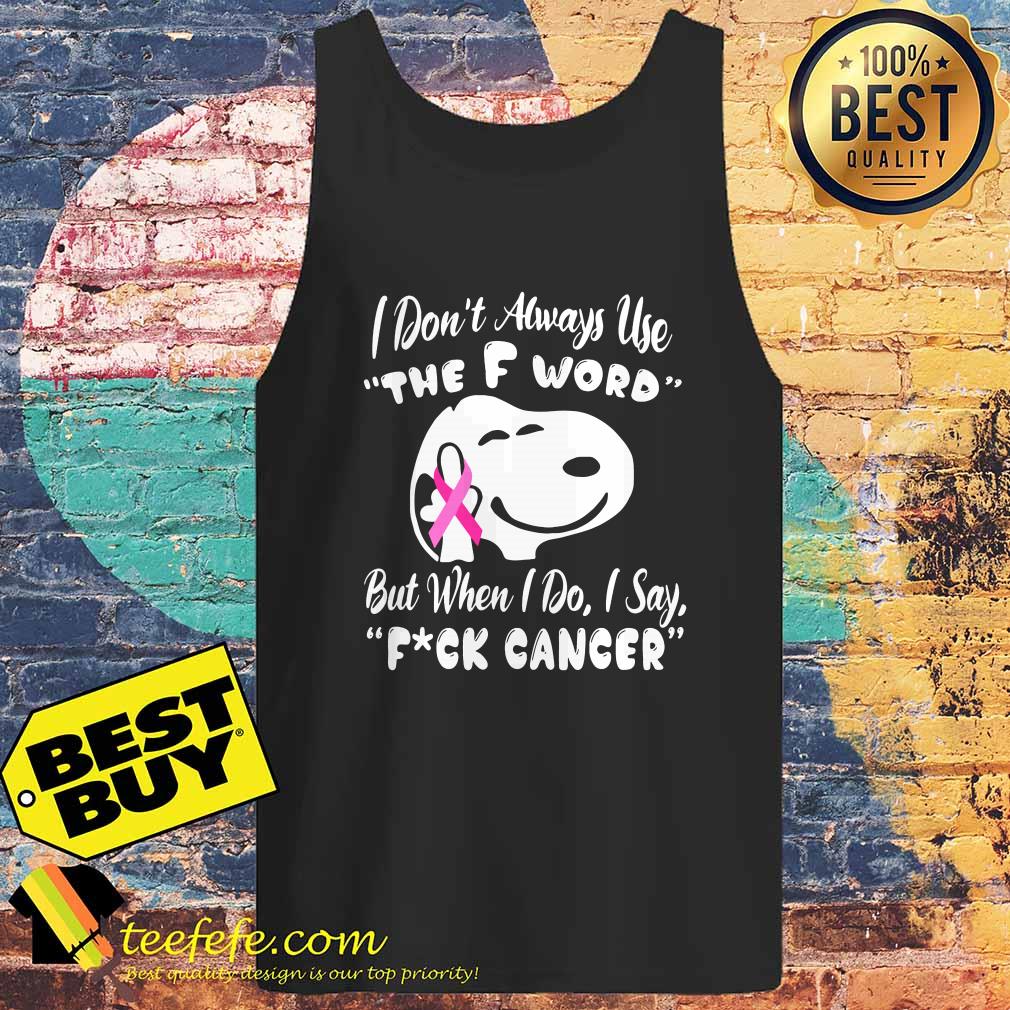 I Don't Always Use The F Word But When I Do I Say Fuck Cancer Snoopy tank top