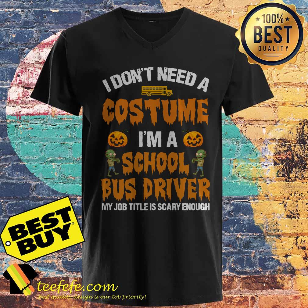 I don't need a Costume I'm a school bus driver Pumpkin Zombie v neck