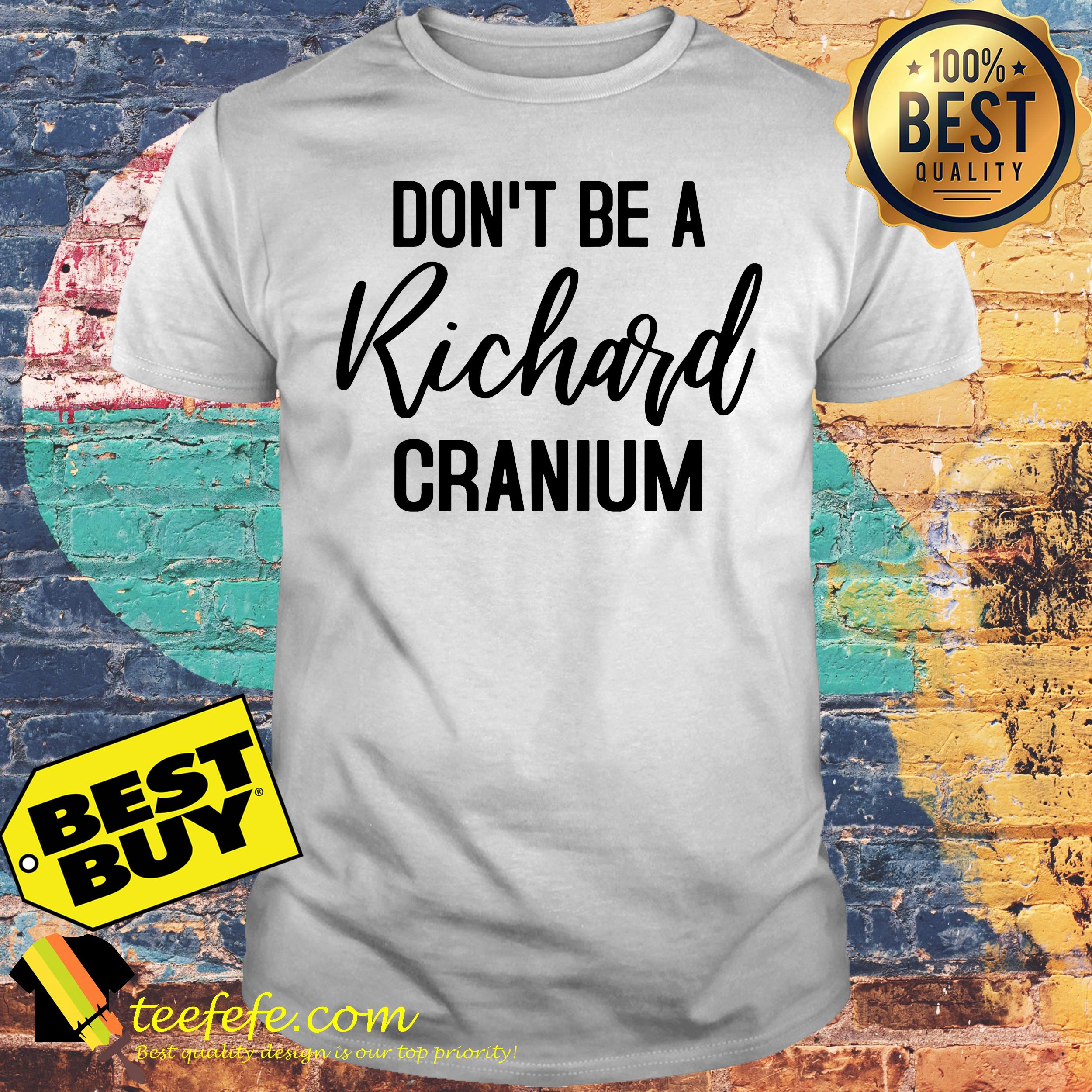 Don't be a Richard Cranium shirt Don't be a Richard Cranium shirt