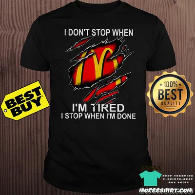 I Don’t Stop When I’m Tired I Stop When I’m Done McDonald’s Shirt
