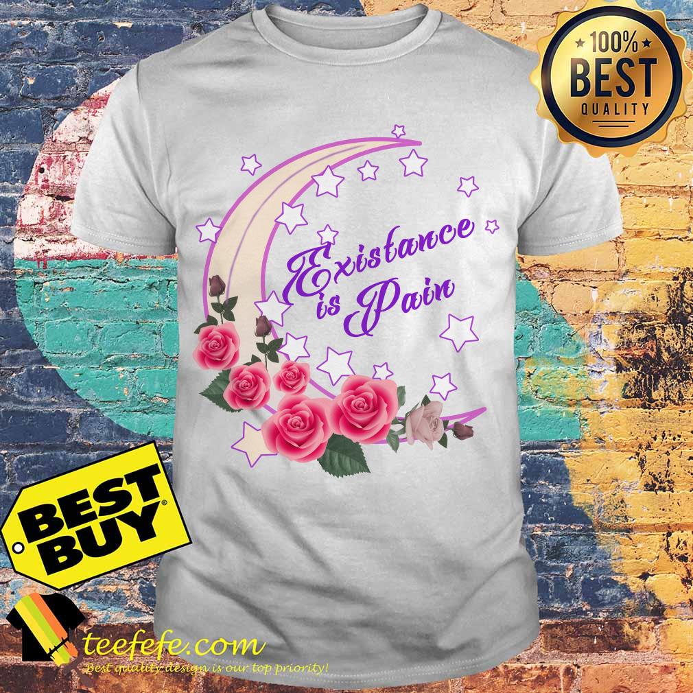 Existance is pain flowers and moon shirt