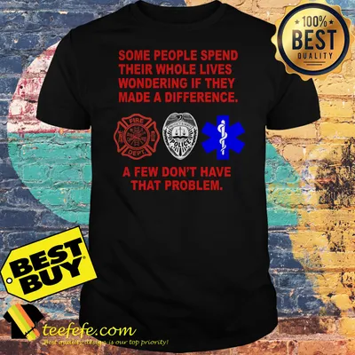 Fire Department Protect and Serve Police Origin of the Medical Symbol some people spend shirt
