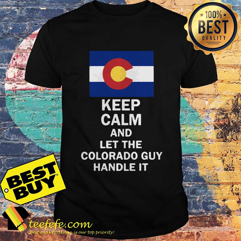 Flag of Colorado Keep calm and let Colorado guy hand it shirt Flag of Colorado Keep calm and let Colorado guy hand it shirt