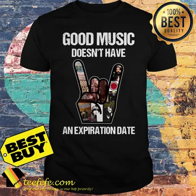 Good Music Doesn't Have An Expiration Date shirt