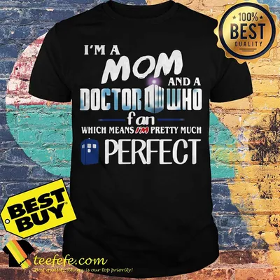 I'm a mom and a Doctor Who fan which means I'm pretty much perfect shirt