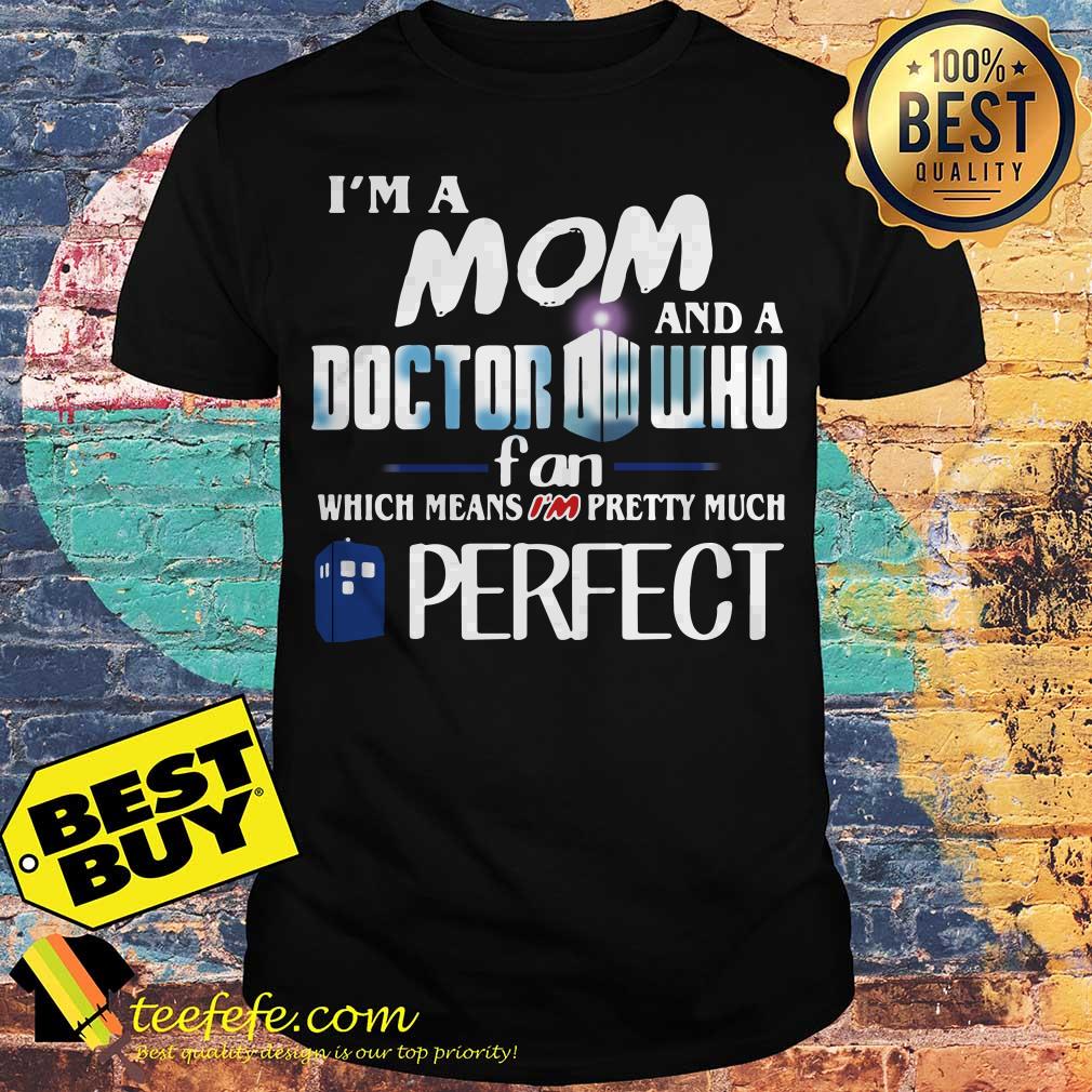 I'm a mom and a Doctor Who fan which means I'm pretty much perfect shirt I'm a mom and a Doctor Who fan which means I'm pretty much perfect shirt