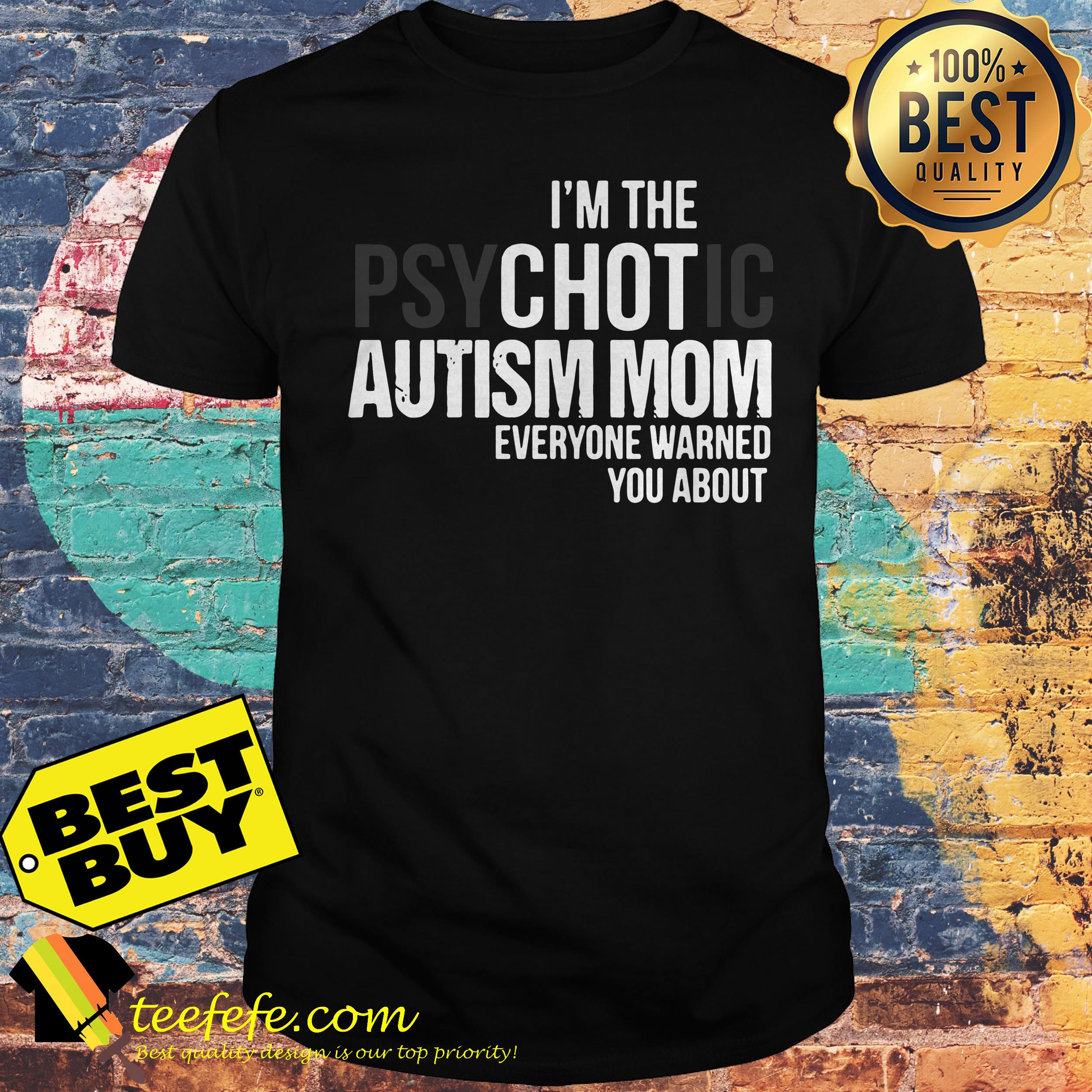 I'm the Psychotic autism Mom everyone warned you about shirt I'm the Psychotic autism Mom everyone warned you about shirt