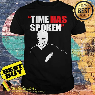 Jose Mourinho time has spoken shirt